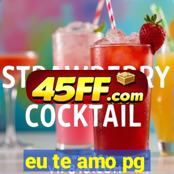 eu te amo pg